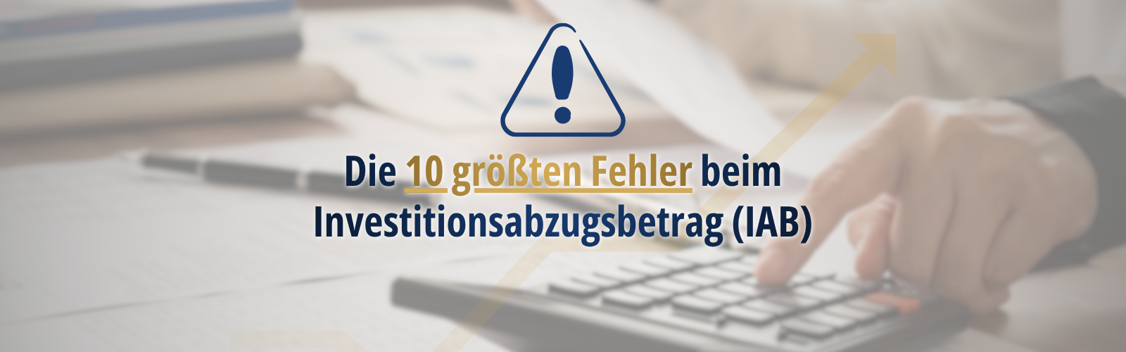 Hand bedient einen Taschenrechner auf Schreibtisch mit Unterlagen; eingeblendeter Text weist auf typische Fehler beim Investitionsabzugsbetrag (IAB) hin