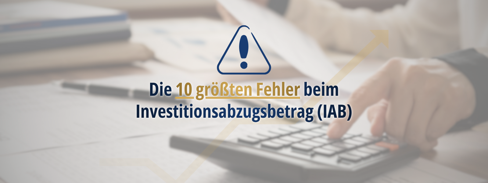 Hand bedient einen Taschenrechner auf Schreibtisch mit Unterlagen; eingeblendeter Text weist auf typische Fehler beim Investitionsabzugsbetrag (IAB) hin