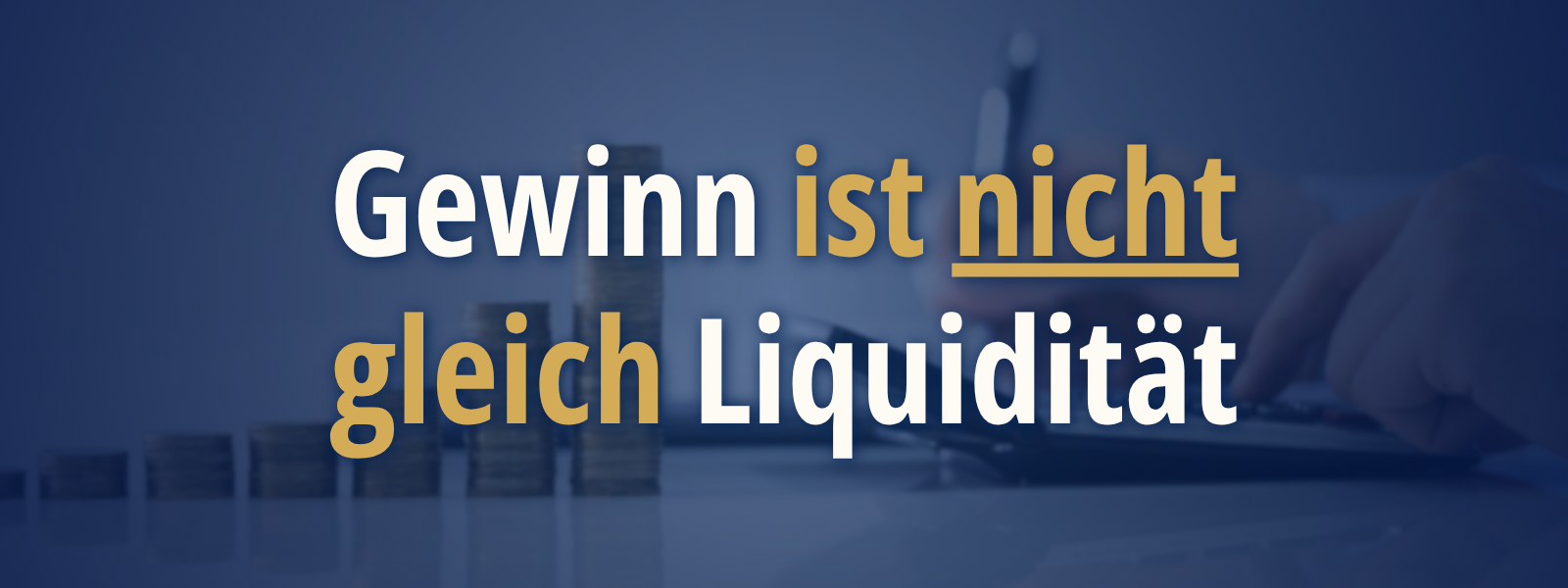 Headerbild mit dem Text „Gewinn ist nicht gleich Liquidität“ vor einem dunklen Hintergrund mit Münzstapeln und einer Person am Taschenrechner, das den Unterschied zwischen buchhalterischem Gewinn und tatsächlicher Zahlungsfähigkeit verdeutlicht